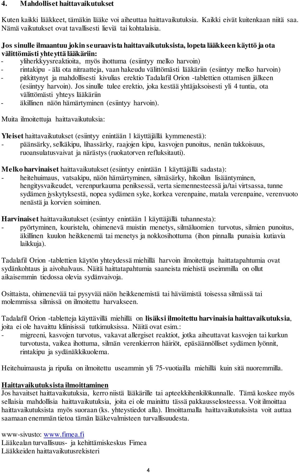 - älä ota nitraatteja, vaan hakeudu välittömästi lääkäriin (esiintyy melko harvoin) - pitkittynyt ja mahdollisesti kivulias erektio Tadalafil Orion -tablettien ottamisen jälkeen (esiintyy harvoin).
