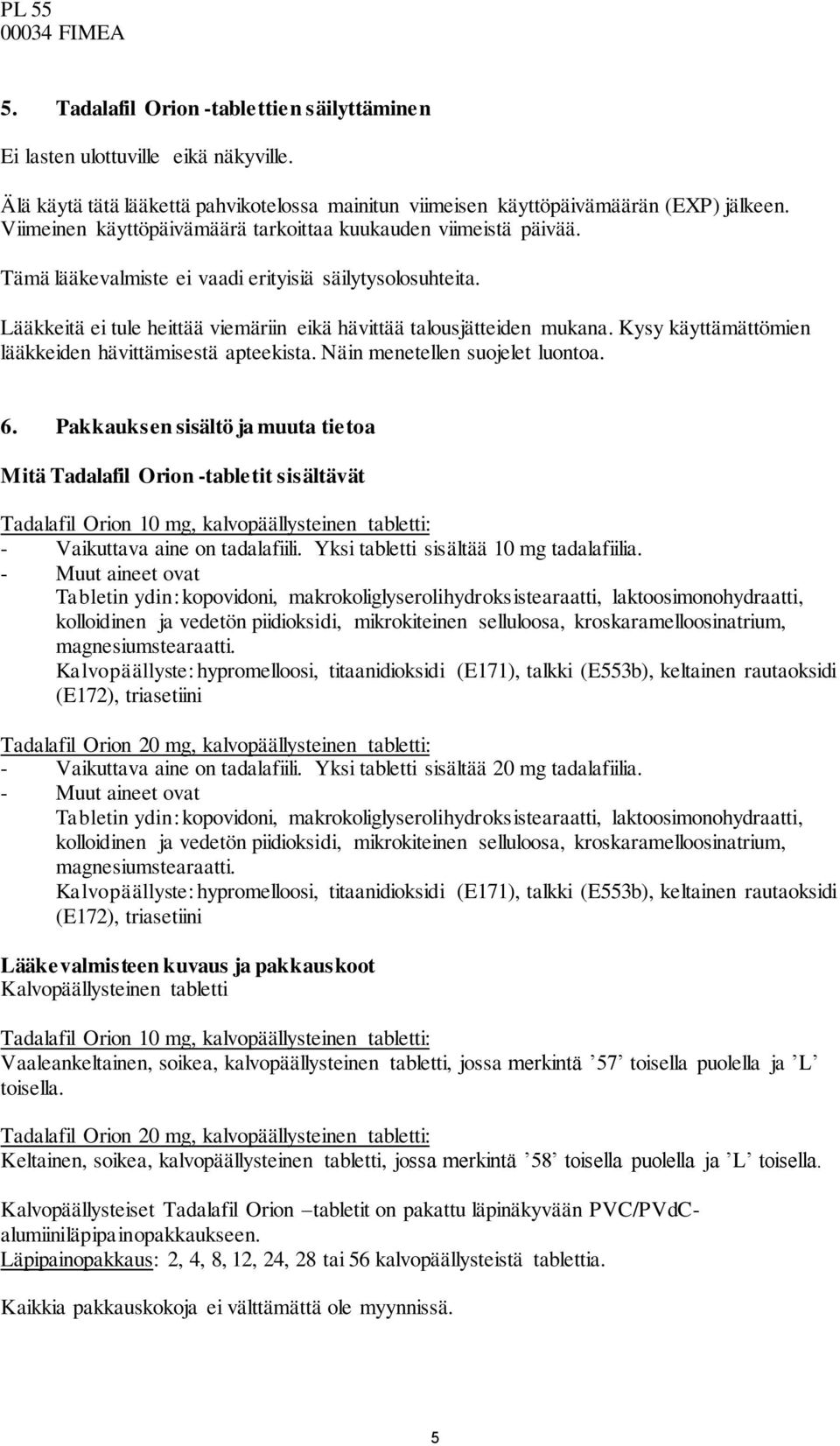 Kysy käyttämättömien lääkkeiden hävittämisestä apteekista. Näin menetellen suojelet luontoa. 6.