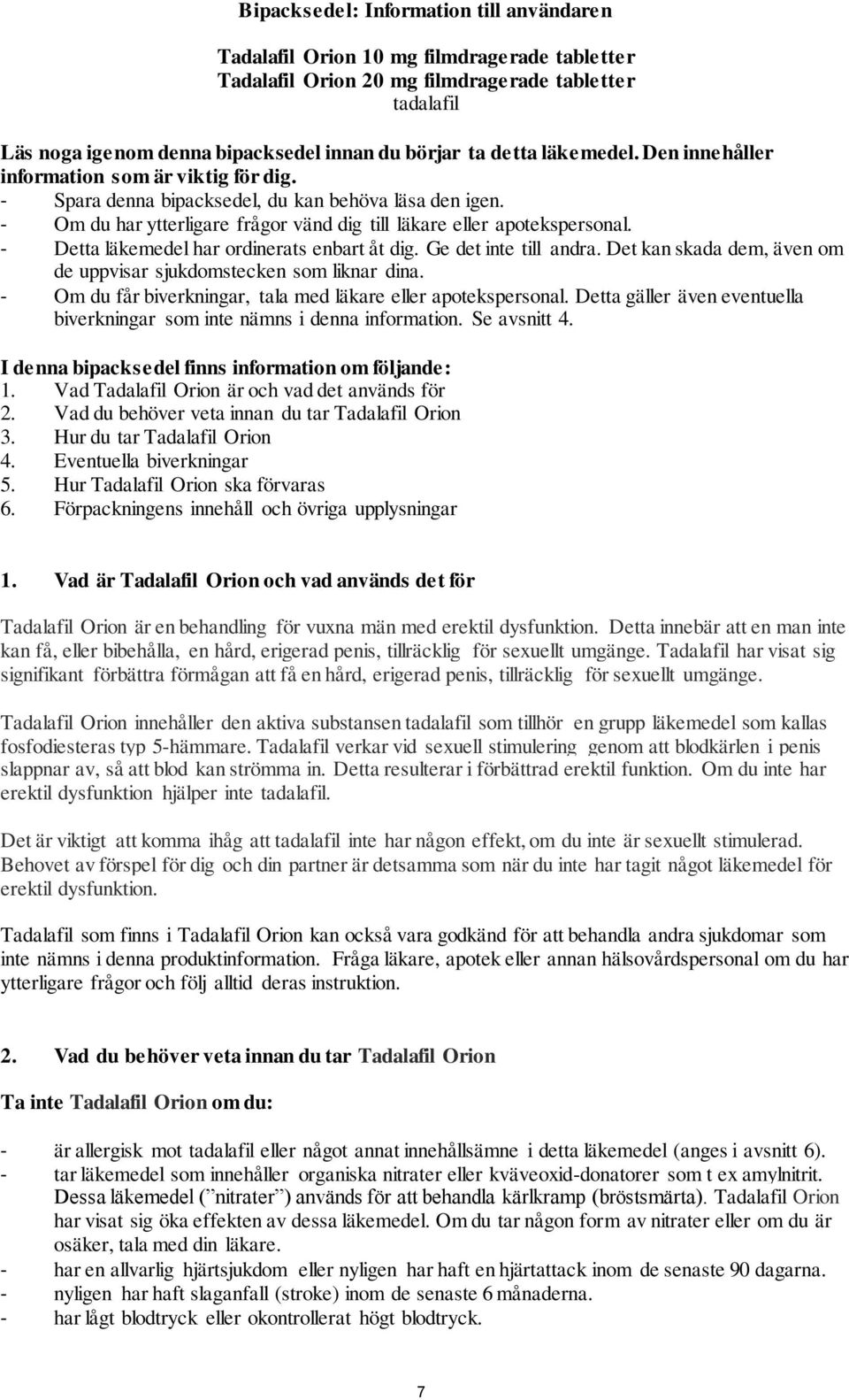 - Detta läkemedel har ordinerats enbart åt dig. Ge det inte till andra. Det kan skada dem, även om de uppvisar sjukdomstecken som liknar dina.