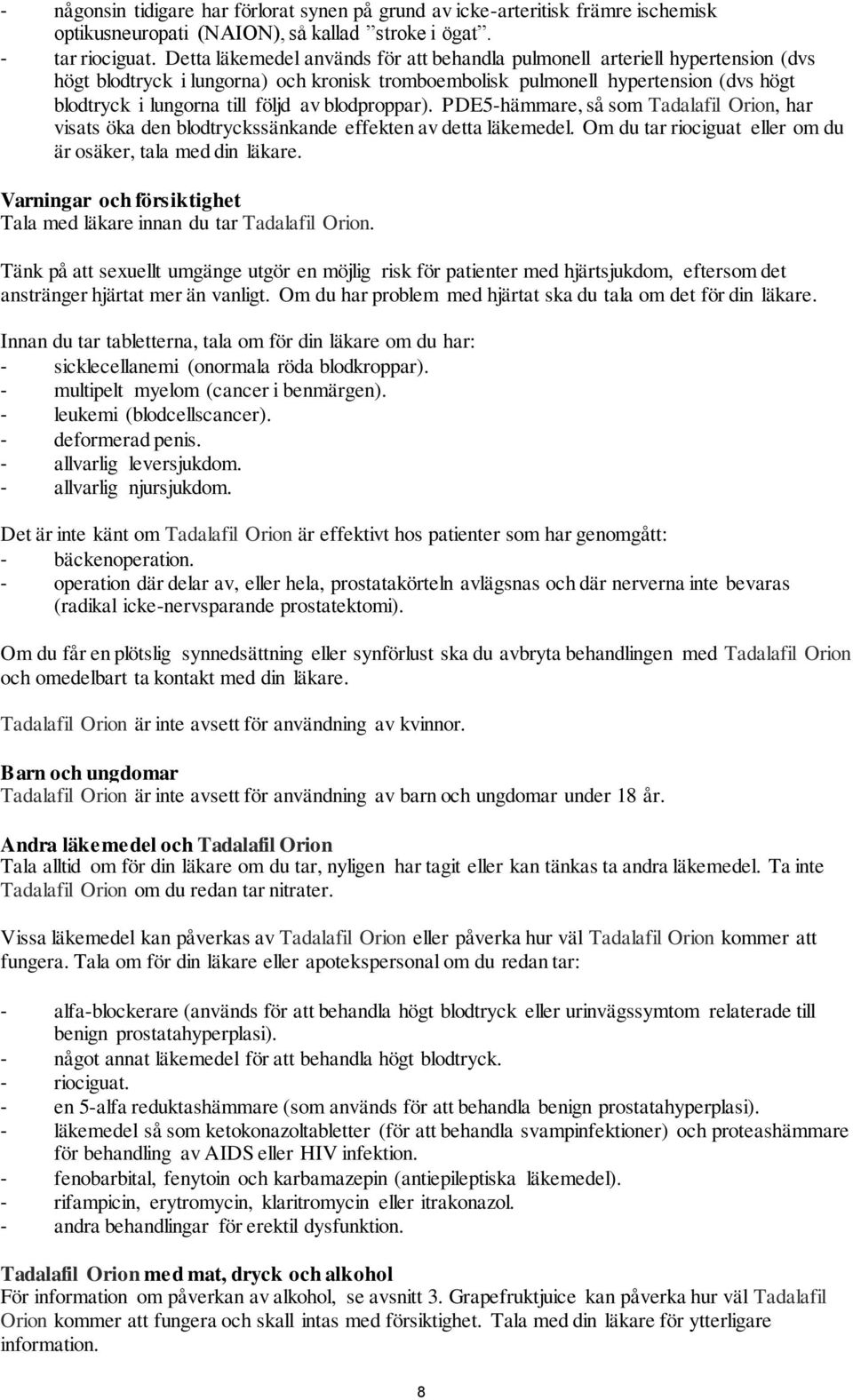 av blodproppar). PDE5-hämmare, så som Tadalafil Orion, har visats öka den blodtryckssänkande effekten av detta läkemedel. Om du tar riociguat eller om du är osäker, tala med din läkare.