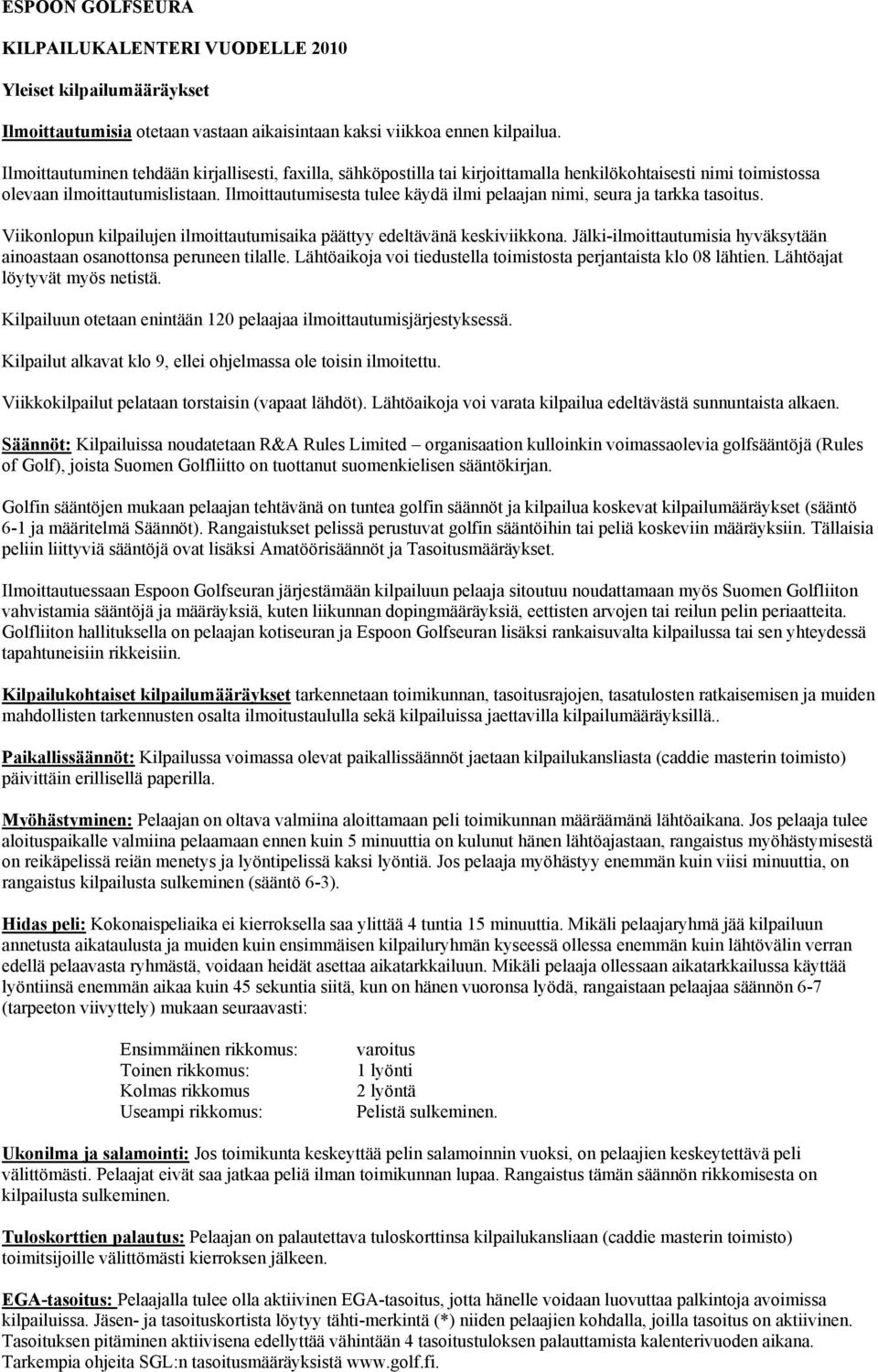 Ilmoittautumisesta tulee käydä ilmi pelaajan nimi, seura ja tarkka tasoitus. Viikonlopun kilpailujen ilmoittautumisaika päättyy edeltävänä keskiviikkona.