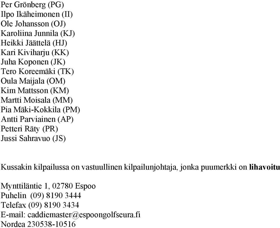 (AP) Petteri Räty (PR) Jussi Sahravuo (JS) Kussakin kilpailussa on vastuullinen kilpailunjohtaja, jonka puumerkki on lihavoitu