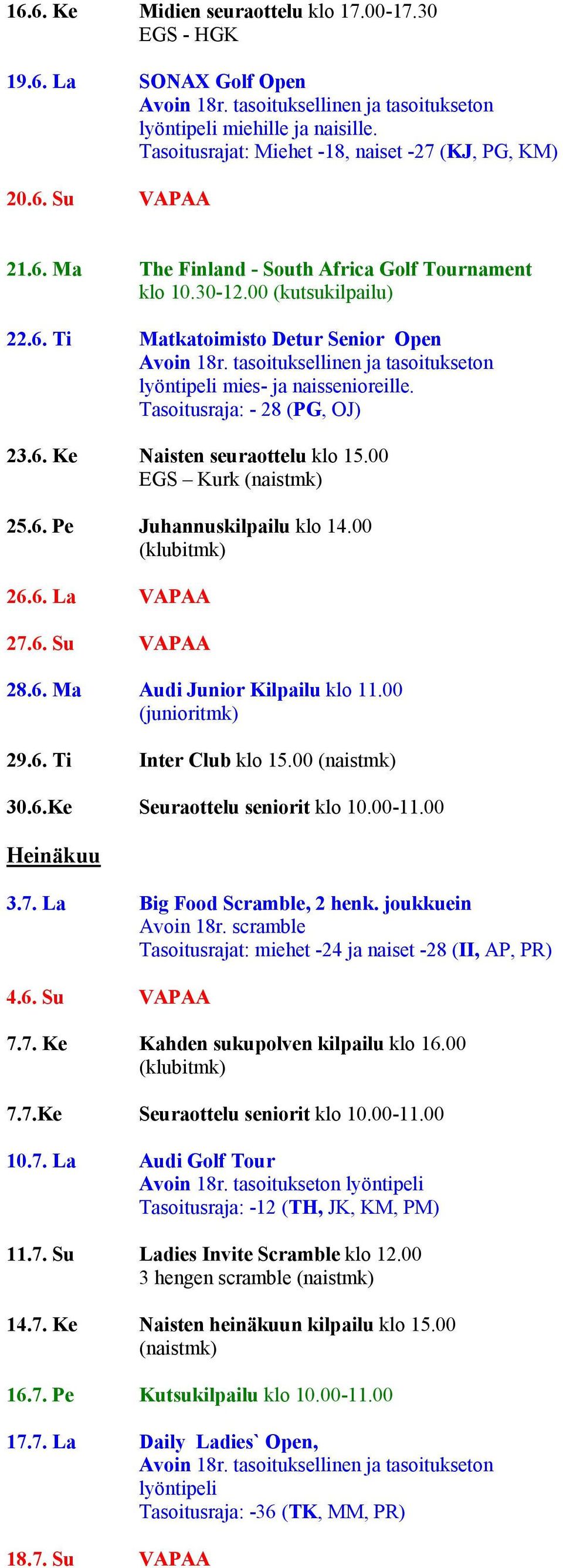 00 26.6. La VAPAA 27.6. Su VAPAA 28.6. Ma Audi Junior Kilpailu klo 11.00 (junioritmk) 29.6. Ti Inter Club klo 15.00 30.6.Ke Seuraottelu seniorit klo 10.00-11.00 Heinäkuu 3.7. La Big Food Scramble, 2 henk.