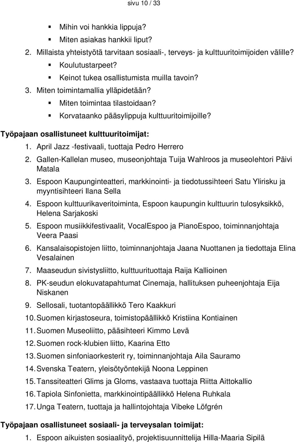 Työpajaan osallistuneet kulttuuritoimijat: 1. April Jazz -festivaali, tuottaja Pedro Herrero 2. Gallen-Kallelan museo, museonjohtaja Tuija Wahlroos ja museolehtori Päivi Matala 3.