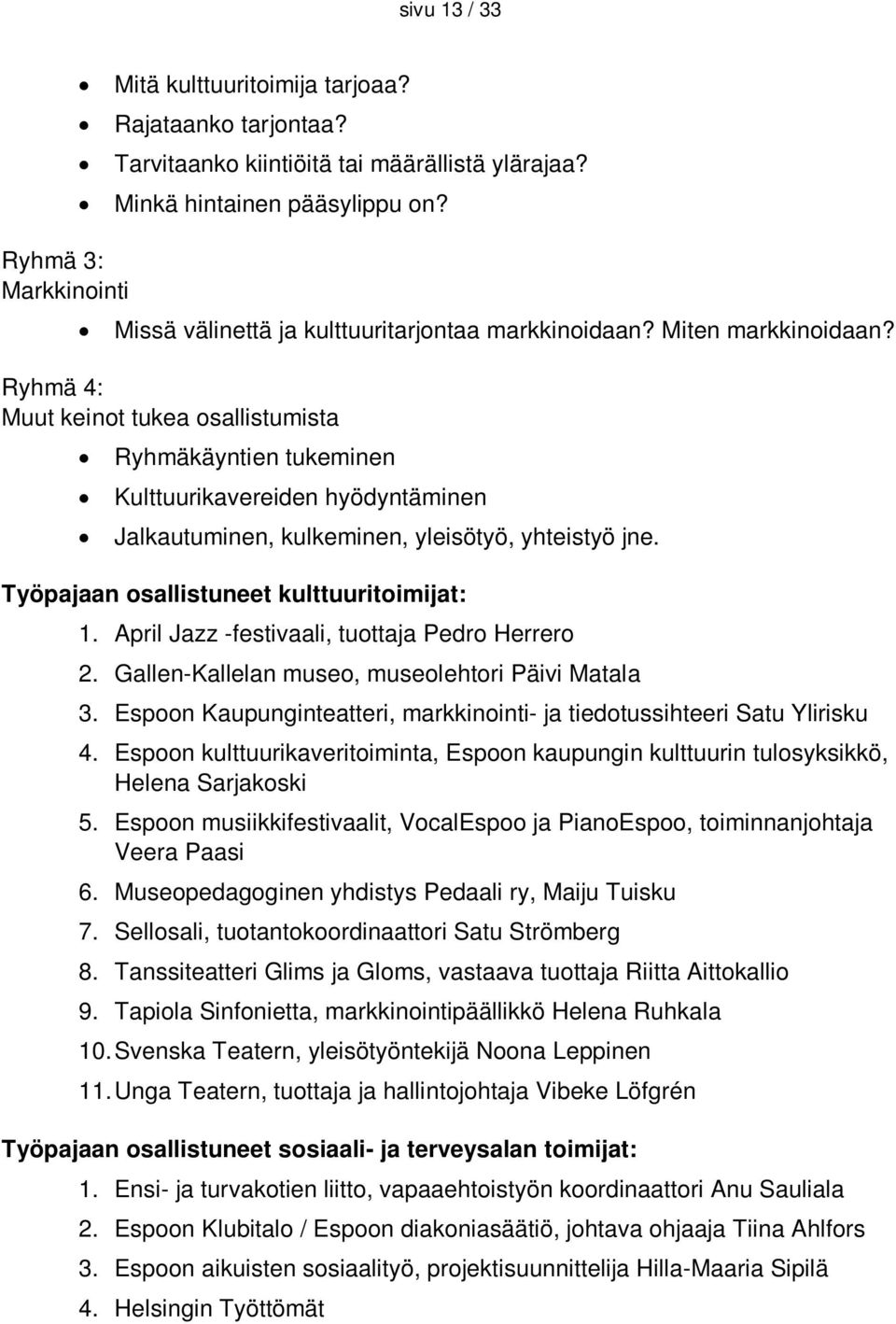 Ryhmä 4: Muut keinot tukea osallistumista Ryhmäkäyntien tukeminen Kulttuurikavereiden hyödyntäminen Jalkautuminen, kulkeminen, yleisötyö, yhteistyö jne. Työpajaan osallistuneet kulttuuritoimijat: 1.