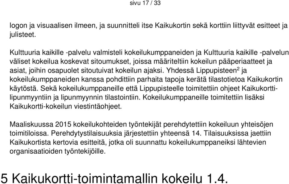 osapuolet sitoutuivat kokeilun ajaksi. Yhdessä Lippupisteen 2 ja kokeilukumppaneiden kanssa pohdittiin parhaita tapoja kerätä tilastotietoa Kaikukortin käytöstä.