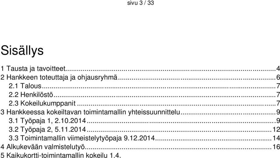 .. 16 5 Kaikukortti-toimintamallin kokeilu 1.4. 31.12.2015... 17 5.1 Kaikukortin käyttäjä- ja käyntitilastot... 17 5.2 Kaikukortin käyttäjiltä tullut palaute... 19 5.