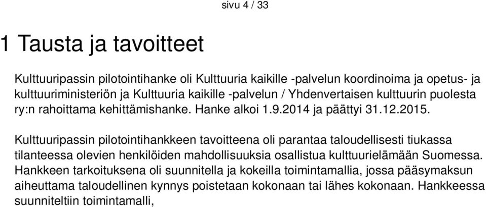 Kulttuuripassin pilotointihankkeen tavoitteena oli parantaa taloudellisesti tiukassa tilanteessa olevien henkilöiden mahdollisuuksia osallistua kulttuurielämään Suomessa.