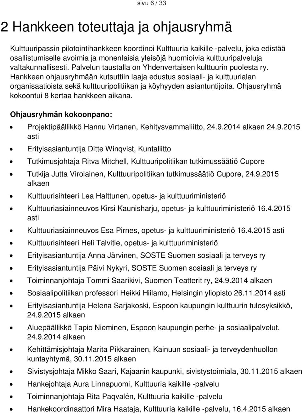 Hankkeen ohjausryhmään kutsuttiin laaja edustus sosiaali- ja kulttuurialan organisaatioista sekä kulttuuripolitiikan ja köyhyyden asiantuntijoita. Ohjausryhmä kokoontui 8 kertaa hankkeen aikana.