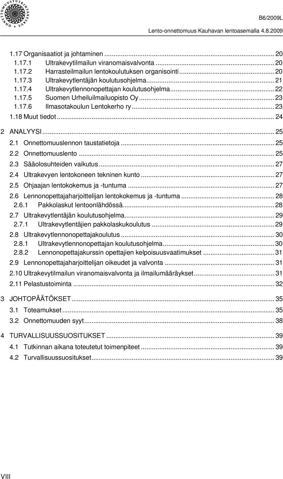 1 Onnettomuuslennon taustatietoja... 25 2.2 Onnettomuuslento... 25 2.3 Sääolosuhteiden vaikutus... 27 2.4 Ultrakevyen lentokoneen tekninen kunto... 27 2.5 Ohjaajan lentokokemus ja -tuntuma... 27 2.6 Lennonopettajaharjoittelijan lentokokemus ja -tuntuma.