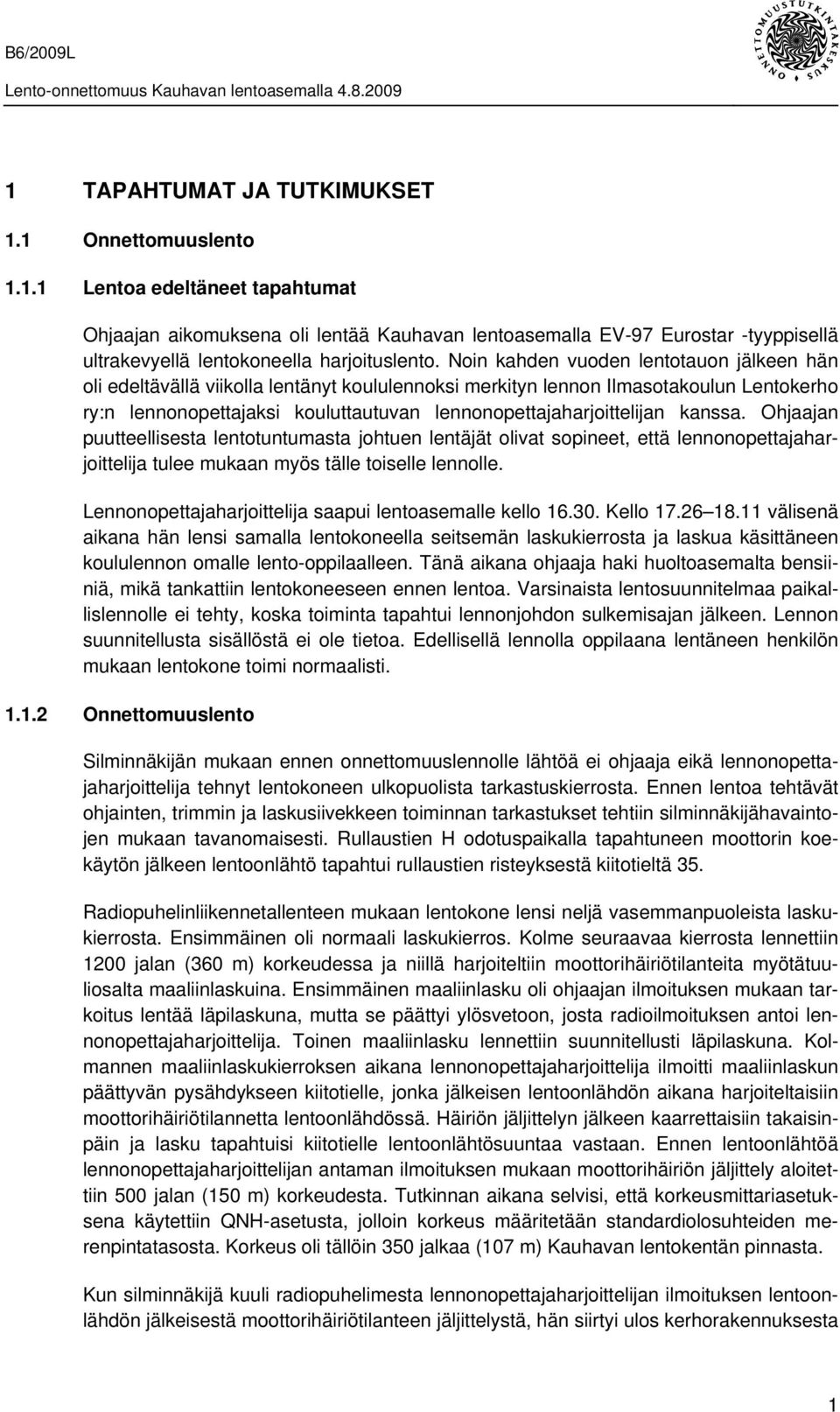 kanssa. Ohjaajan puutteellisesta lentotuntumasta johtuen lentäjät olivat sopineet, että lennonopettajaharjoittelija tulee mukaan myös tälle toiselle lennolle.