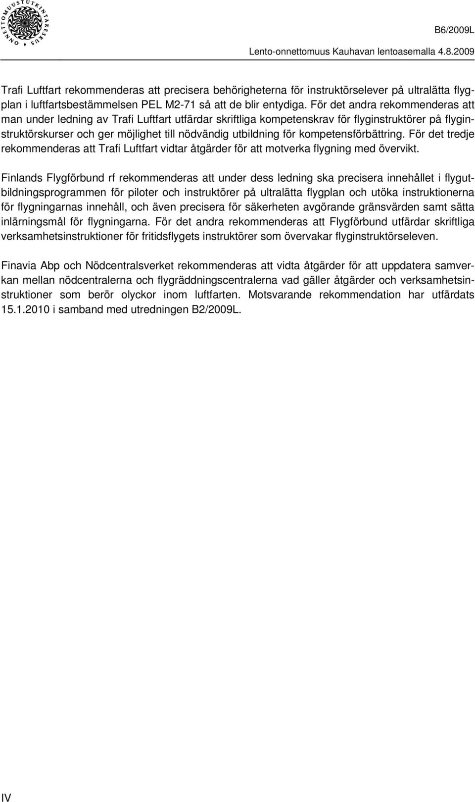 kompetensförbättring. För det tredje rekommenderas att Trafi Luftfart vidtar åtgärder för att motverka flygning med övervikt.