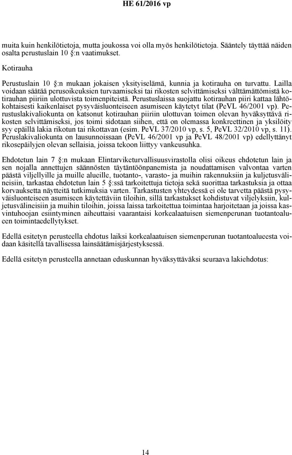 Lailla voidaan säätää perusoikeuksien turvaamiseksi tai rikosten selvittämiseksi välttämättömistä kotirauhan piiriin ulottuvista toimenpiteistä.