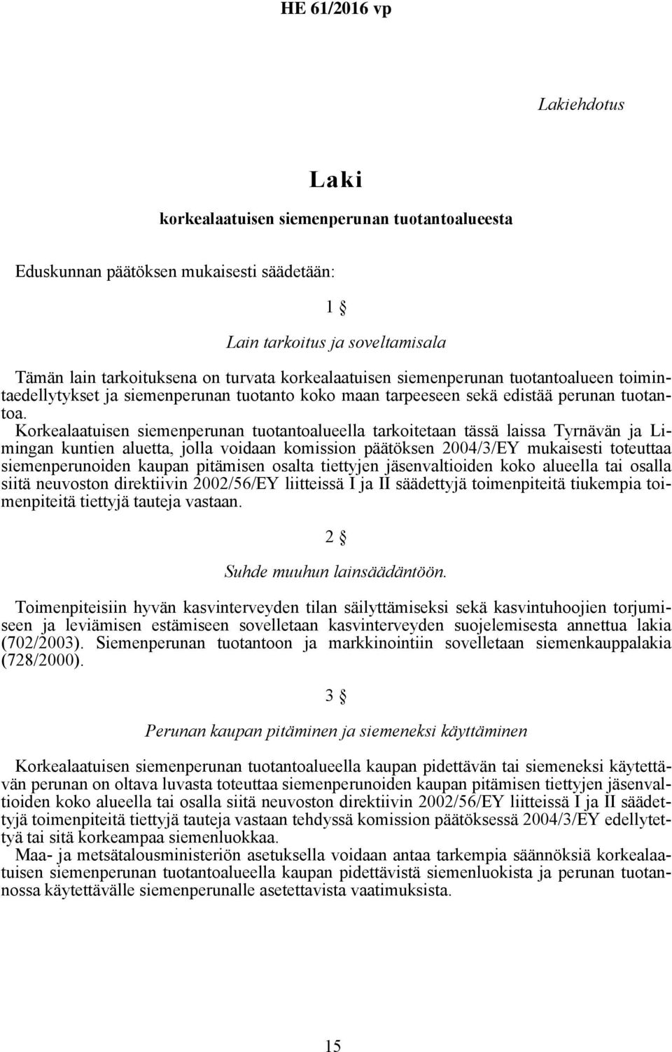 Korkealaatuisen siemenperunan tuotantoalueella tarkoitetaan tässä laissa Tyrnävän ja Limingan kuntien aluetta, jolla voidaan komission päätöksen 2004/3/EY mukaisesti toteuttaa siemenperunoiden kaupan