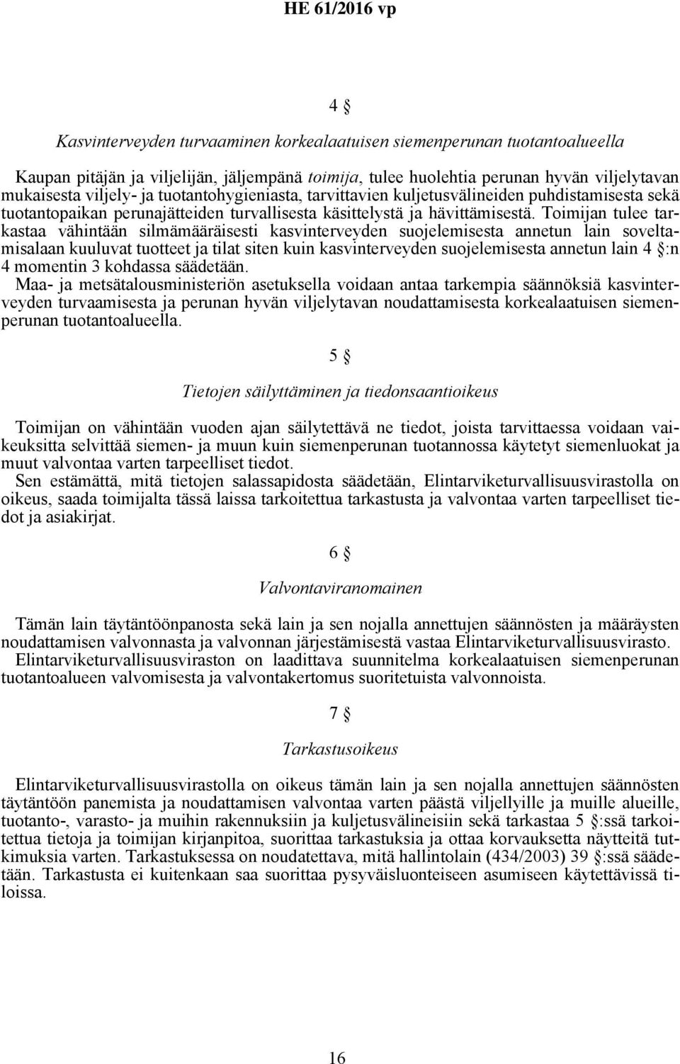 Toimijan tulee tarkastaa vähintään silmämääräisesti kasvinterveyden suojelemisesta annetun lain soveltamisalaan kuuluvat tuotteet ja tilat siten kuin kasvinterveyden suojelemisesta annetun lain 4 :n