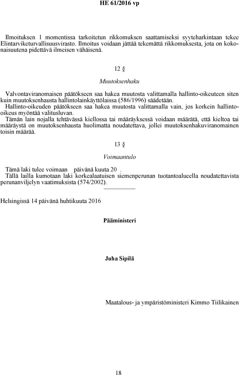 12 Muutoksenhaku Valvontaviranomaisen päätökseen saa hakea muutosta valittamalla hallinto-oikeuteen siten kuin muutoksenhausta hallintolainkäyttölaissa (586/1996) säädetään.