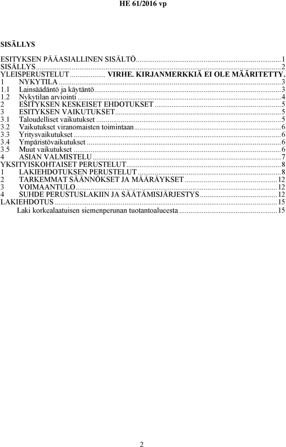 5 Ympäristövaikutukset...6 Muut vaikutukset...6 4 ASIAN VALMISTELU...7 YKSITYISKOHTAISET PERUSTELUT...8 1 LAKIEHDOTUKSEN PERUSTELUT...8 2 TARKEMMAT SÄÄNNÖKSET JA MÄÄRÄYKSET.