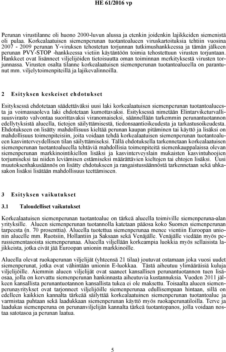 vietiin käytäntöön toimia tehostettuun virusten torjuntaan. Hankkeet ovat lisänneet viljelijöiden tietoisuutta oman toiminnan merkityksestä virusten torjunnassa.