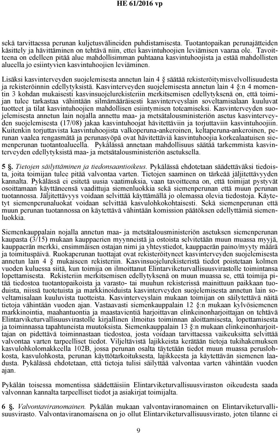 Lisäksi kasvinterveyden suojelemisesta annetun lain 4 säätää rekisteröitymisvelvollisuudesta ja rekisteröinnin edellytyksistä.