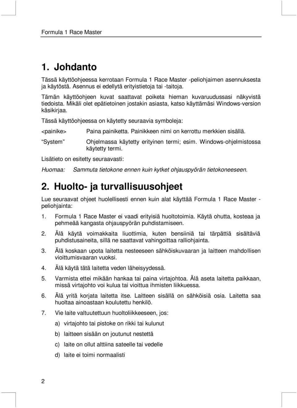 Tässä käyttöohjeessa on käytetty seuraavia symboleja: <painike> Paina painiketta. Painikkeen nimi on kerrottu merkkien sisällä. System Ohjelmassa käytetty erityinen termi; esim.