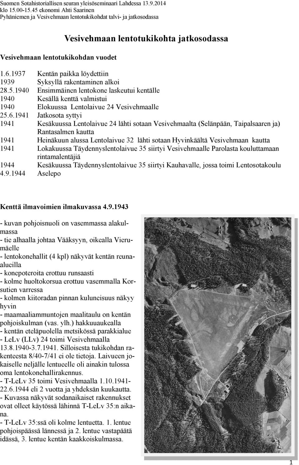 6.1941 1941 1941 1941 1944 4.9.1944 Kentän paikka löydettiin Syksyllä rakentaminen alkoi Ensimmäinen lentokone laskeutui kentälle Kesällä kenttä valmistui Elokuussa Lentolaivue 24 Vesivehmaalle