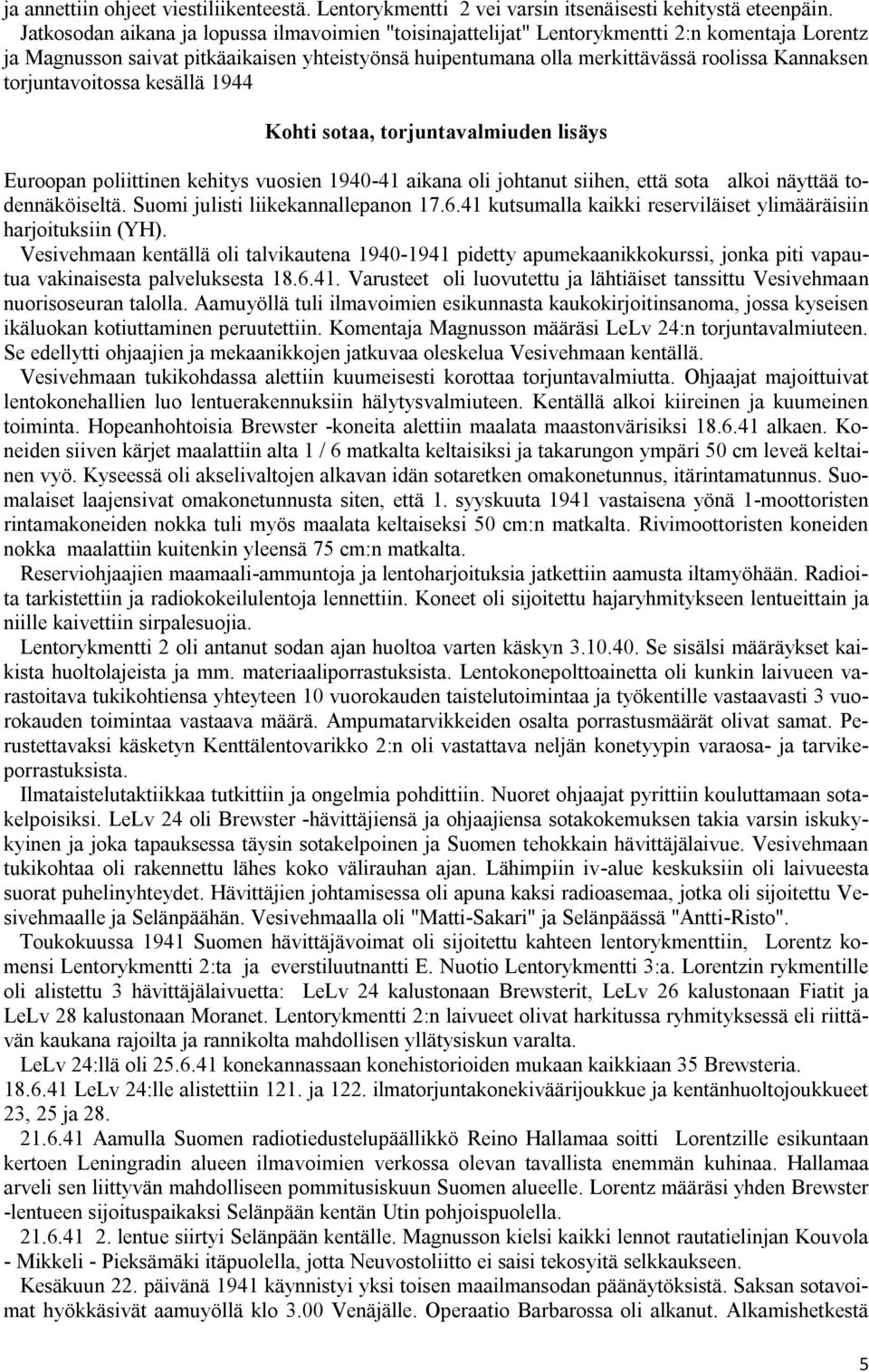 torjuntavoitossa kesällä 1944 Kohti sotaa, torjuntavalmiuden lisäys Euroopan poliittinen kehitys vuosien 1940-41 aikana oli johtanut siihen, että sota alkoi näyttää todennäköiseltä.