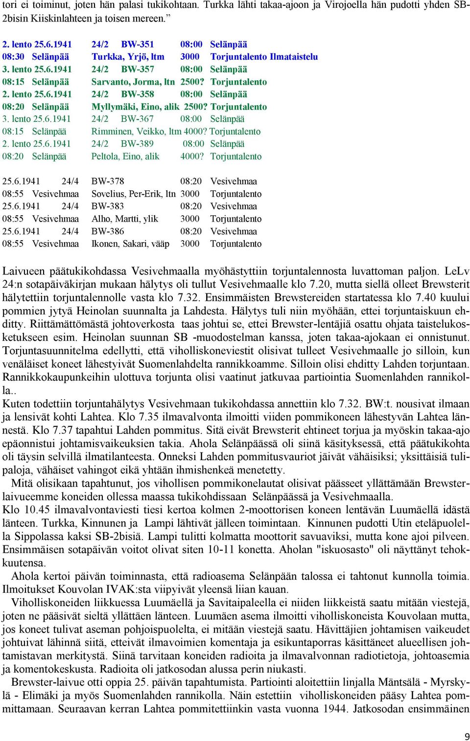 Torjuntalento 2. lento 25.6.1941 24/2 BW-358 08:00 Selänpää 08:20 Selänpää Myllymäki, Eino, alik 2500? Torjuntalento 3. lento 25.6.1941 24/2 BW-367 08:00 Selänpää 08:15 Selänpää Rimminen, Veikko, ltm 4000?