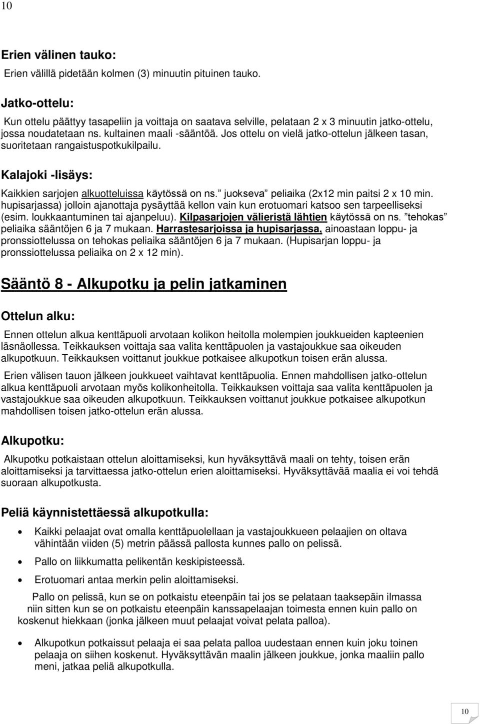 Jos ottelu on vielä jatko-ottelun jälkeen tasan, suoritetaan rangaistuspotkukilpailu. Kalajoki -lisäys: Kaikkien sarjojen alkuotteluissa käytössä on ns. juokseva peliaika (2x12 min paitsi 2 x 10 min.