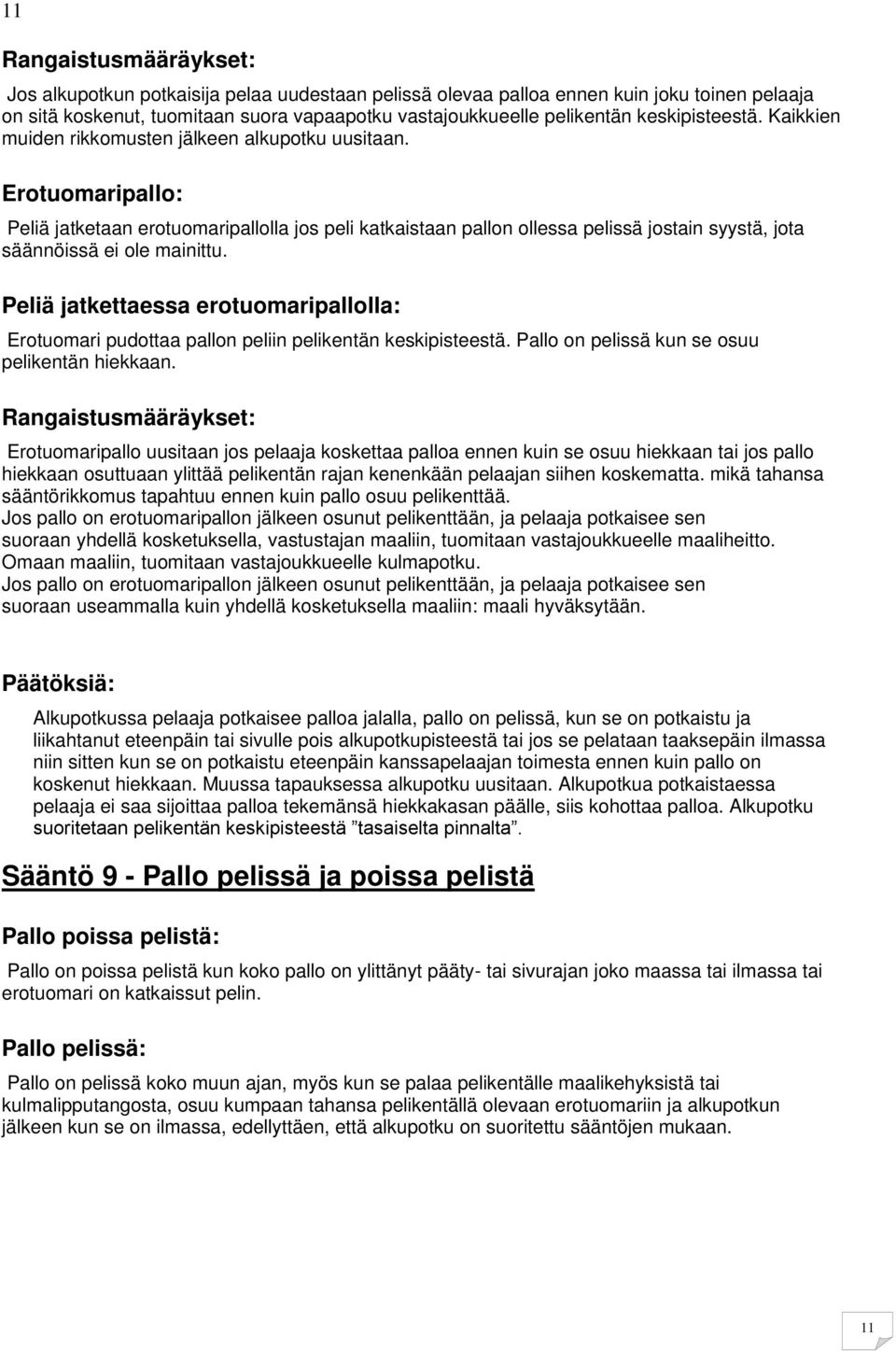 Erotuomaripallo: Peliä jatketaan erotuomaripallolla jos peli katkaistaan pallon ollessa pelissä jostain syystä, jota säännöissä ei ole mainittu.