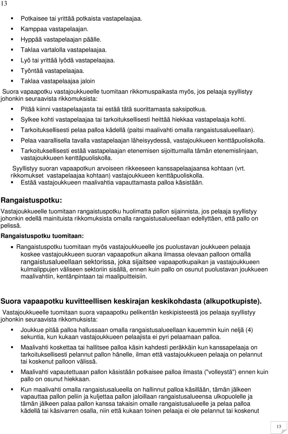 suorittamasta saksipotkua. Sylkee kohti vastapelaajaa tai tarkoituksellisesti heittää hiekkaa vastapelaaja kohti.