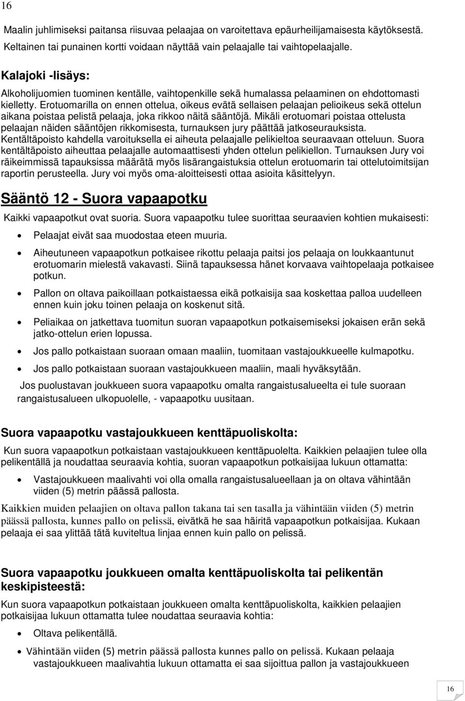 Erotuomarilla on ennen ottelua, oikeus evätä sellaisen pelaajan pelioikeus sekä ottelun aikana poistaa pelistä pelaaja, joka rikkoo näitä sääntöjä.