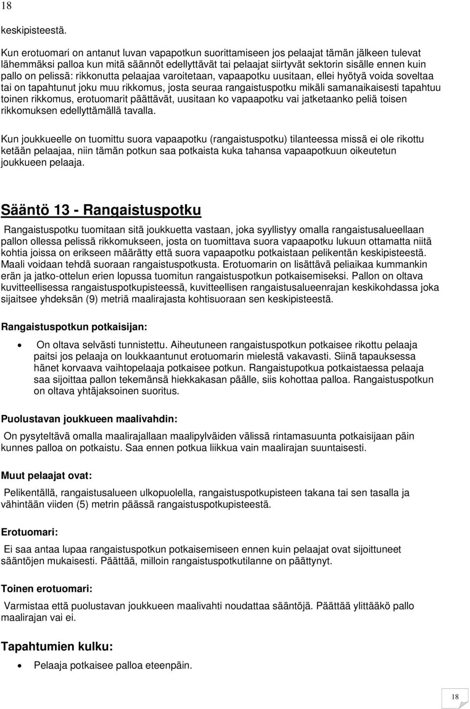 on pelissä: rikkonutta pelaajaa varoitetaan, vapaapotku uusitaan, ellei hyötyä voida soveltaa tai on tapahtunut joku muu rikkomus, josta seuraa rangaistuspotku mikäli samanaikaisesti tapahtuu toinen