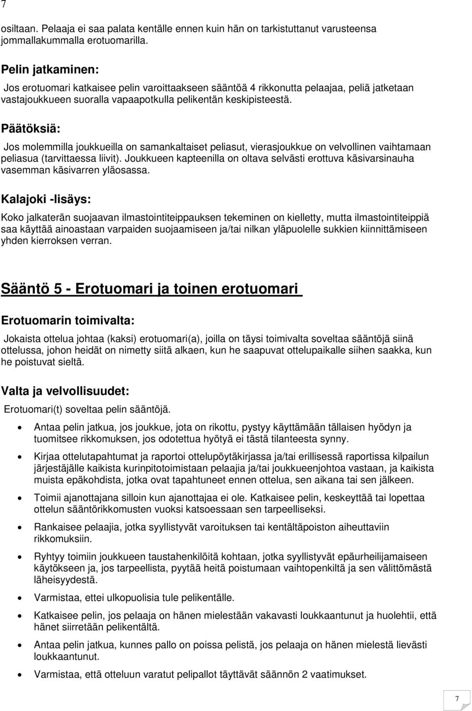 Päätöksiä: Jos molemmilla joukkueilla on samankaltaiset peliasut, vierasjoukkue on velvollinen vaihtamaan peliasua (tarvittaessa liivit).