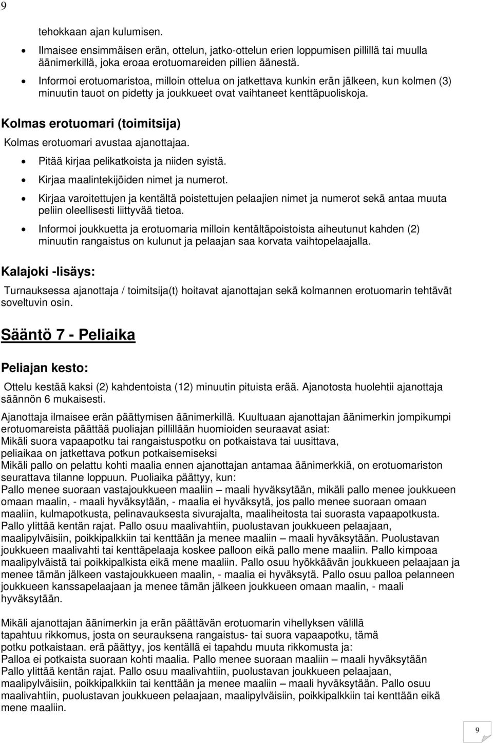 Kolmas erotuomari (toimitsija) Kolmas erotuomari avustaa ajanottajaa. Pitää kirjaa pelikatkoista ja niiden syistä. Kirjaa maalintekijöiden nimet ja numerot.