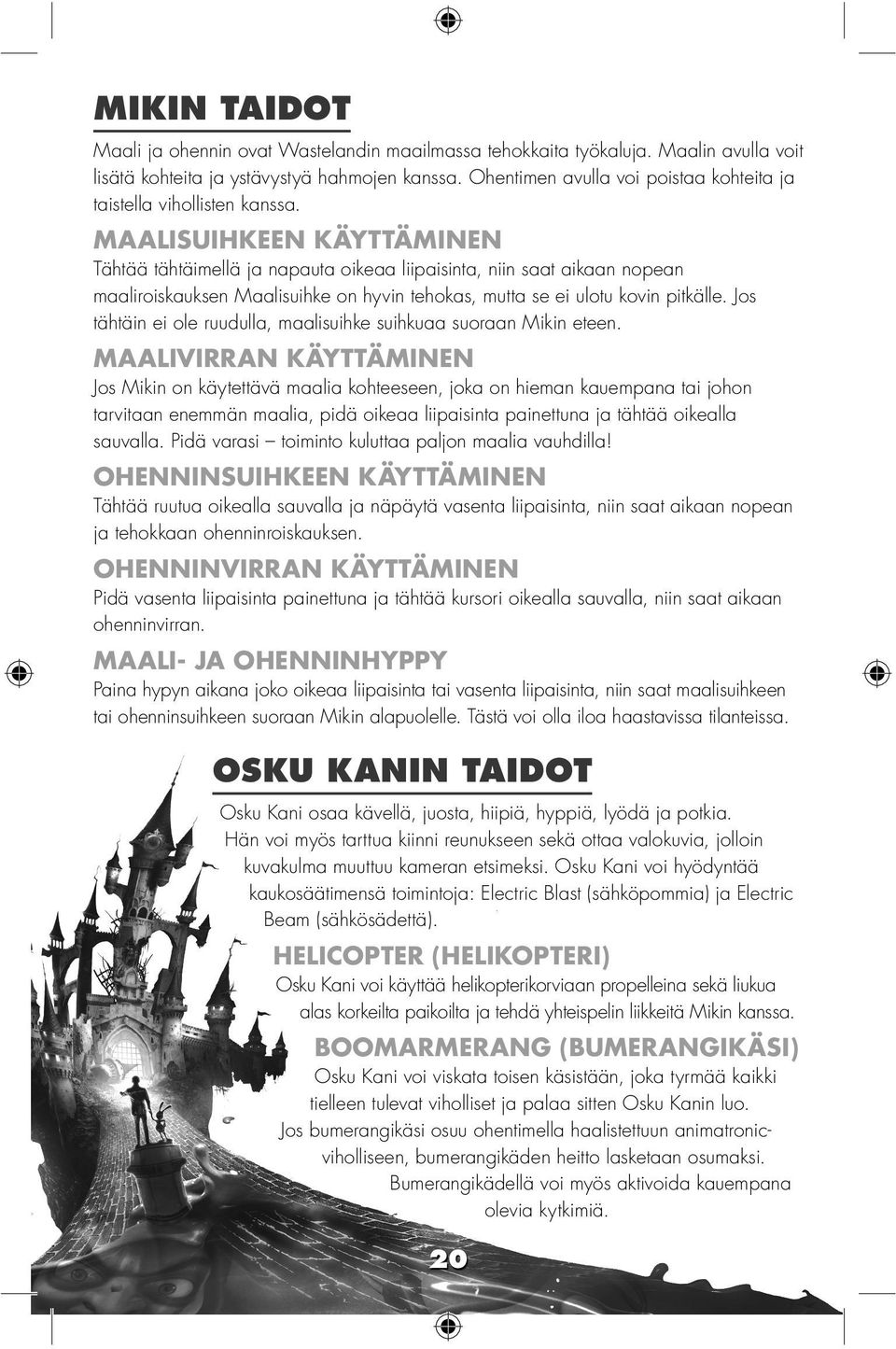 MAALISUIHKEEN KÄYTTÄMINEN Tähtää tähtäimellä ja napauta oikeaa liipaisinta, niin saat aikaan nopean maaliroiskauksen Maalisuihke on hyvin tehokas, mutta se ei ulotu kovin pitkälle.