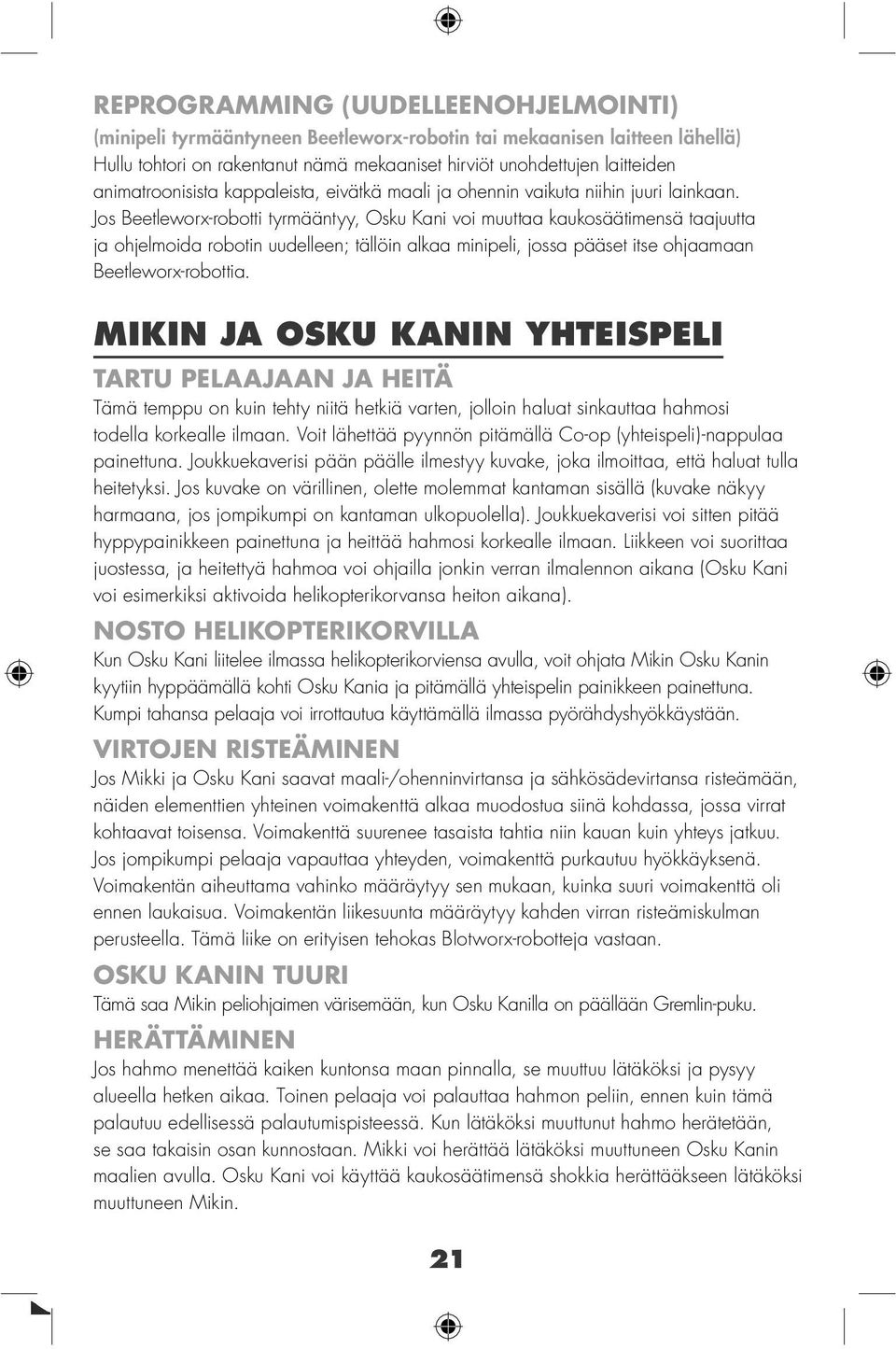Jos Beetleworx-robotti tyrmääntyy, Osku Kani voi muuttaa kaukosäätimensä taajuutta ja ohjelmoida robotin uudelleen; tällöin alkaa minipeli, jossa pääset itse ohjaamaan Beetleworx-robottia.