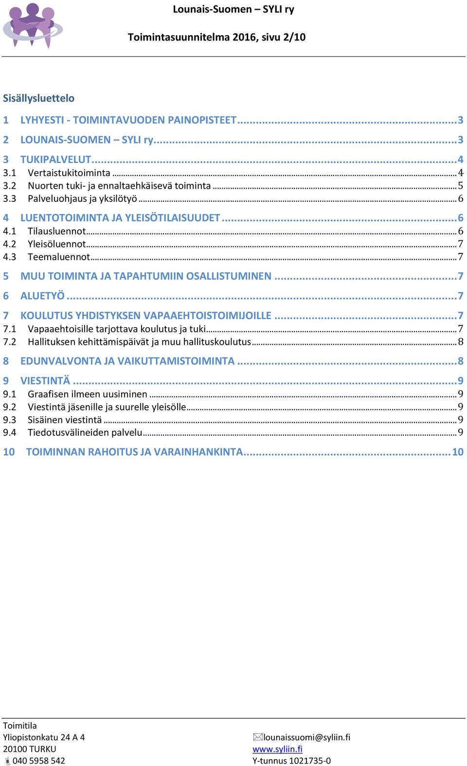 .. 7 6 ALUETYÖ... 7 7 KOULUTUS YHDISTYKSEN VAPAAEHTOISTOIMIJOILLE... 7 7.1 Vapaaehtoisille tarjottava koulutus ja tuki... 7 7.2 Hallituksen kehittämispäivät ja muu hallituskoulutus.