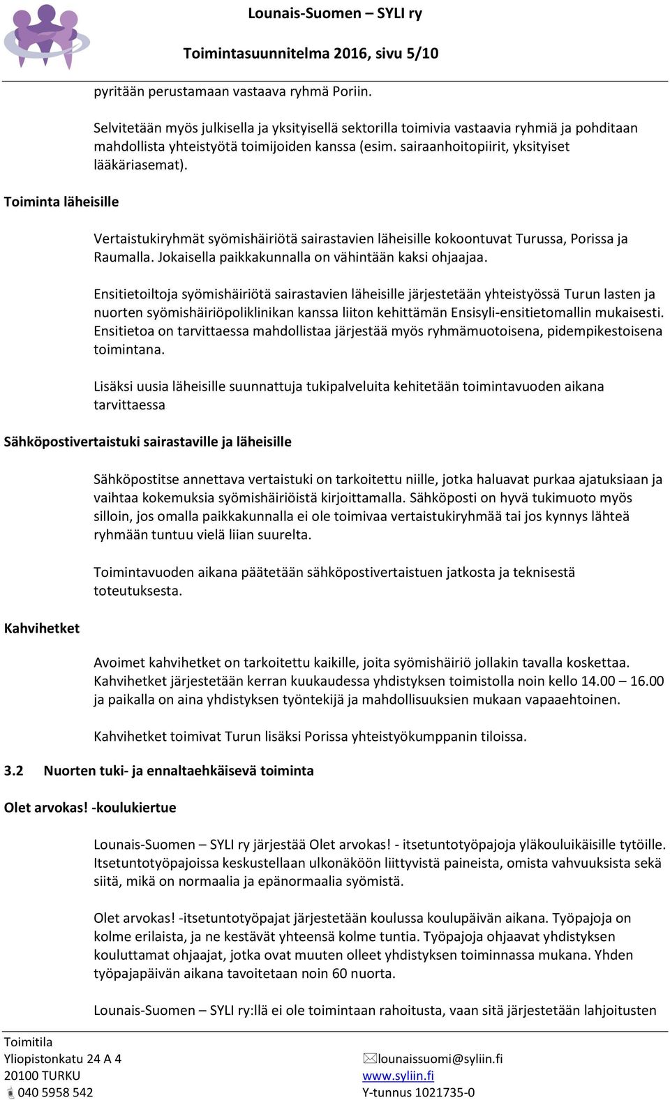 Vertaistukiryhmät syömishäiriötä sairastavien läheisille kokoontuvat Turussa, Porissa ja Raumalla. Jokaisella paikkakunnalla on vähintään kaksi ohjaajaa.