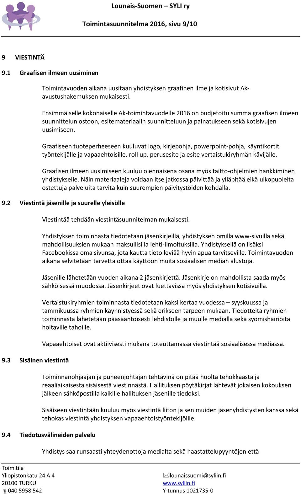 Graafiseen tuoteperheeseen kuuluvat logo, kirjepohja, powerpoint-pohja, käyntikortit työntekijälle ja vapaaehtoisille, roll up, perusesite ja esite vertaistukiryhmän kävijälle.