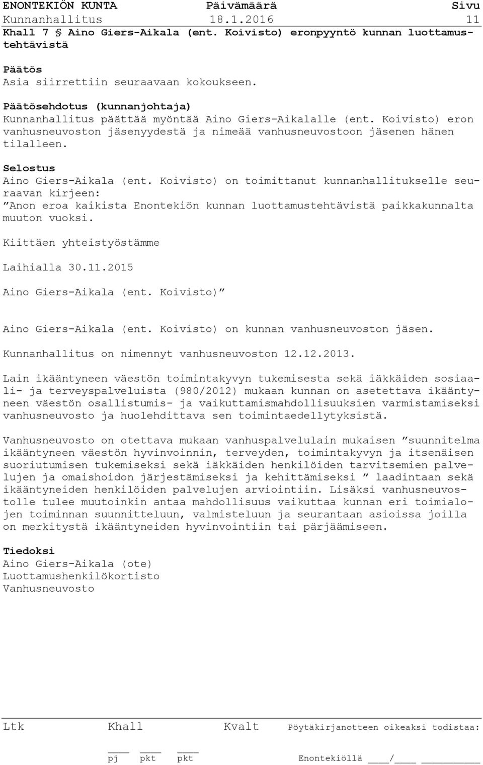 Aino Giers-Aikala (ent. Koivisto) on toimittanut kunnanhallitukselle seuraavan kirjeen: Anon eroa kaikista Enontekiön kunnan luottamustehtävistä paikkakunnalta muuton vuoksi.