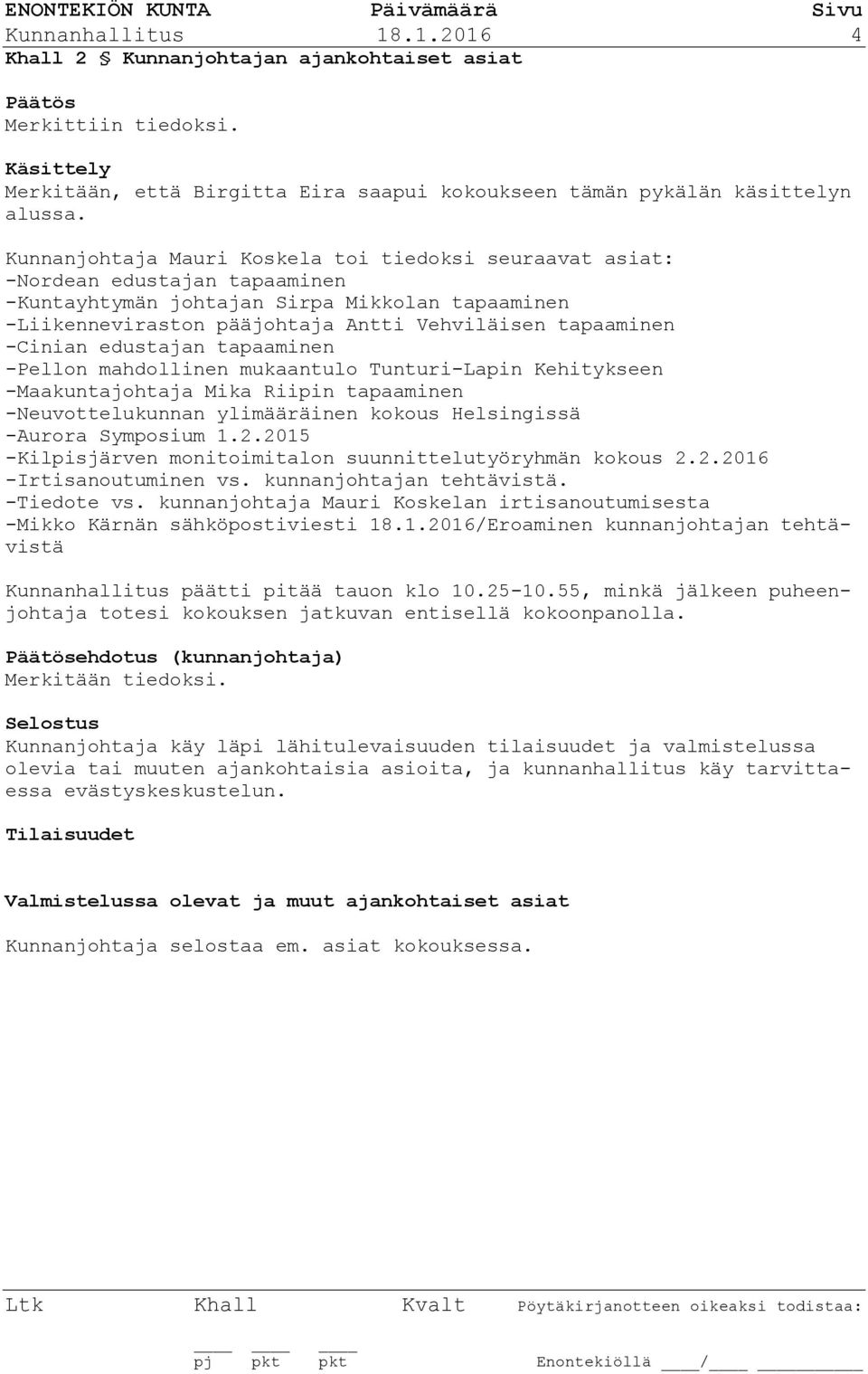 -Cinian edustajan tapaaminen -Pellon mahdollinen mukaantulo Tunturi-Lapin Kehitykseen -Maakuntajohtaja Mika Riipin tapaaminen -Neuvottelukunnan ylimääräinen kokous Helsingissä -Aurora Symposium 1.2.