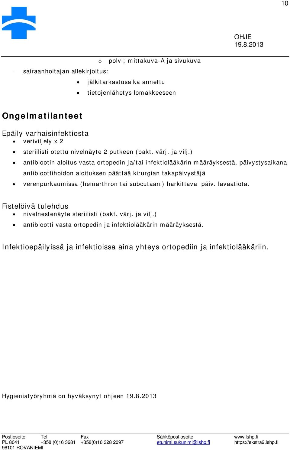 ) antibiootin aloitus vasta ortopedin ja/tai infektiolääkärin määräyksestä, päivystysaikana antibioottihoidon aloituksen päättää kirurgian takapäivystäjä verenpurkaumissa