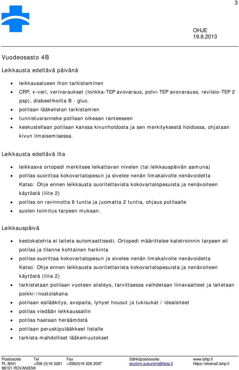 Leikkausta edeltävä ilta leikkaava ortopedi merkitsee leikattavan nivelen (tai leikkauspäivän aamuna) potilas suorittaa kokovartalopesun ja sivelee nenän limakalvolle nenävoidetta Katso: Ohje ennen