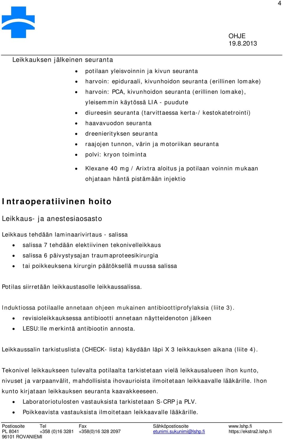 Klexane 40 mg / Arixtra aloitus ja potilaan voinnin mukaan ohjataan häntä pistämään injektio Intraoperatiivinen hoito Leikkaus- ja anestesiaosasto Leikkaus tehdään laminaarivirtaus - salissa salissa