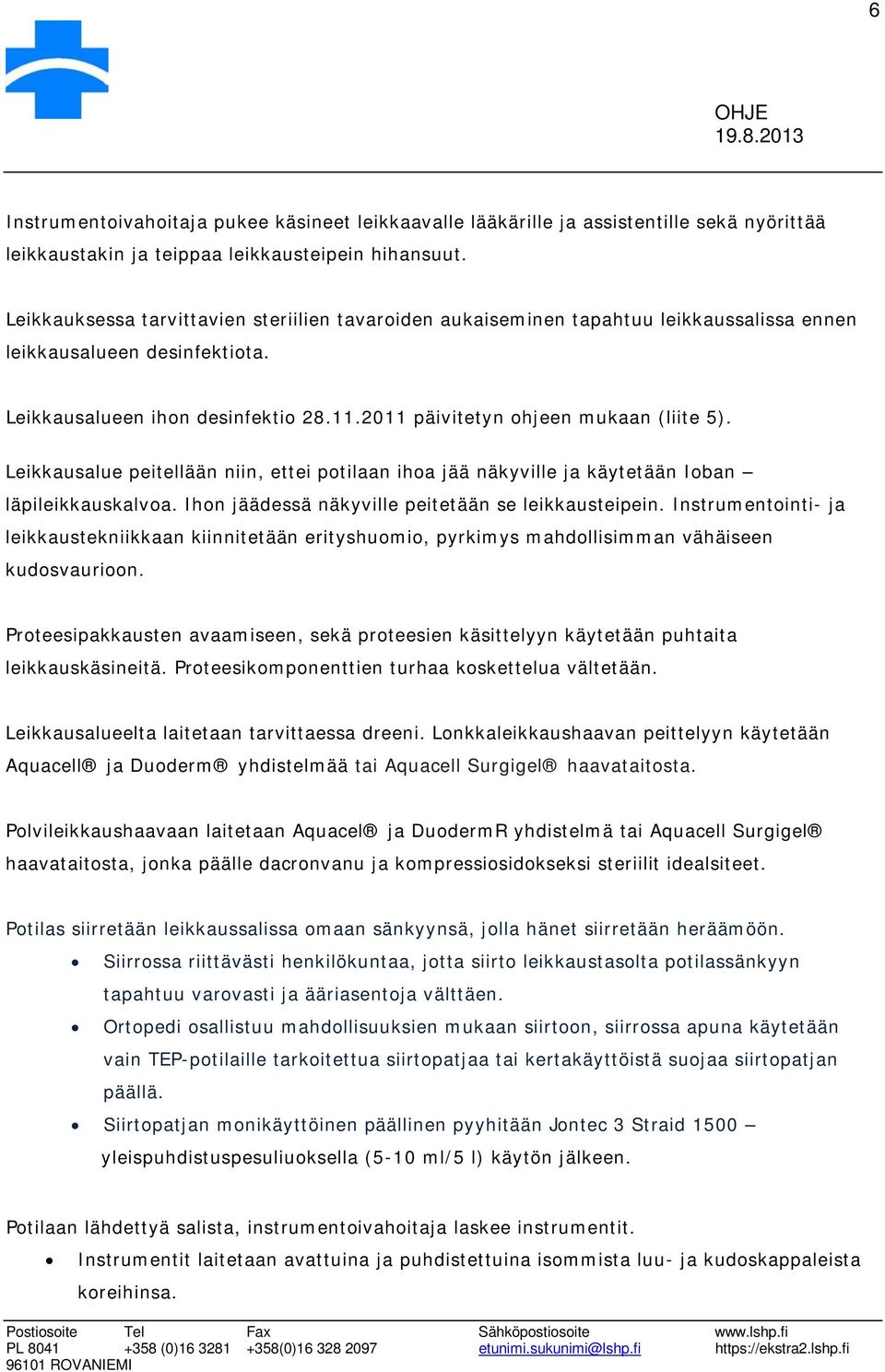 2011 päivitetyn ohjeen mukaan (liite 5). Leikkausalue peitellään niin, ettei potilaan ihoa jää näkyville ja käytetään Ioban läpileikkauskalvoa. Ihon jäädessä näkyville peitetään se leikkausteipein.