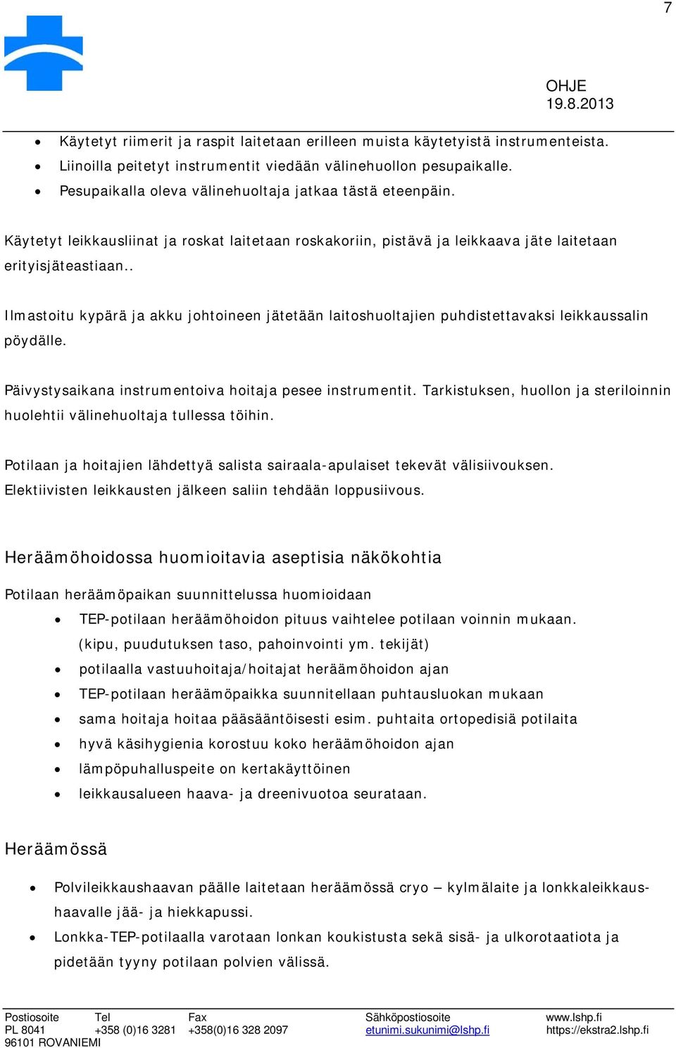 . Ilmastoitu kypärä ja akku johtoineen jätetään laitoshuoltajien puhdistettavaksi leikkaussalin pöydälle. Päivystysaikana instrumentoiva hoitaja pesee instrumentit.