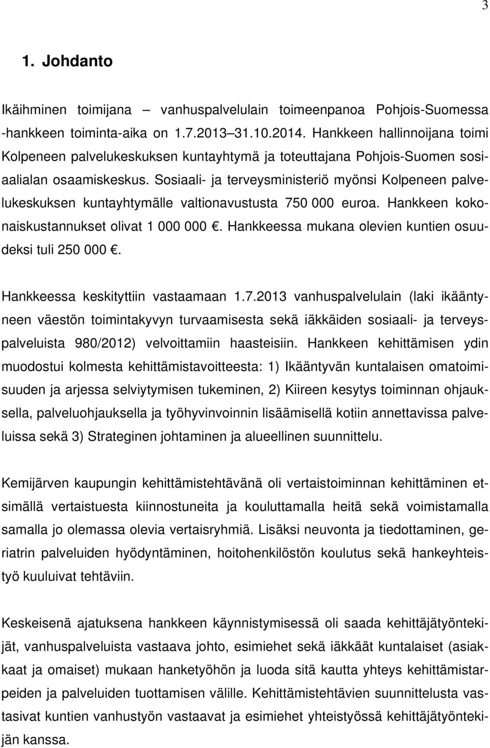 Sosiaali- ja terveysministeriö myönsi Kolpeneen palvelukeskuksen kuntayhtymälle valtionavustusta 750 000 euroa. Hankkeen kokonaiskustannukset olivat 1 000 000.