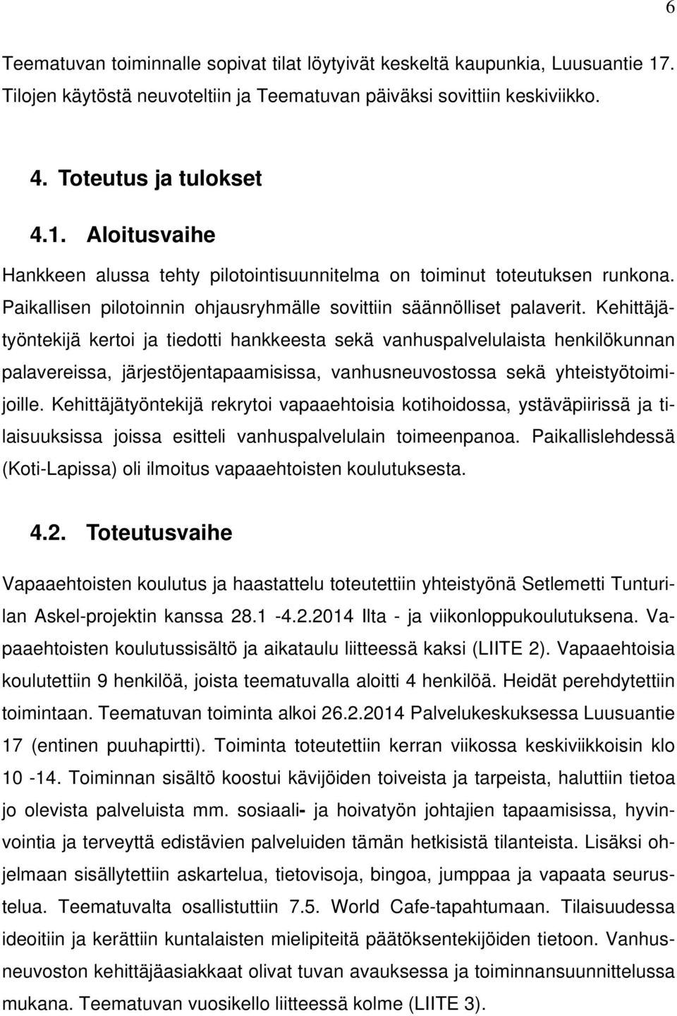 Kehittäjätyöntekijä kertoi ja tiedotti hankkeesta sekä vanhuspalvelulaista henkilökunnan palavereissa, järjestöjentapaamisissa, vanhusneuvostossa sekä yhteistyötoimijoille.