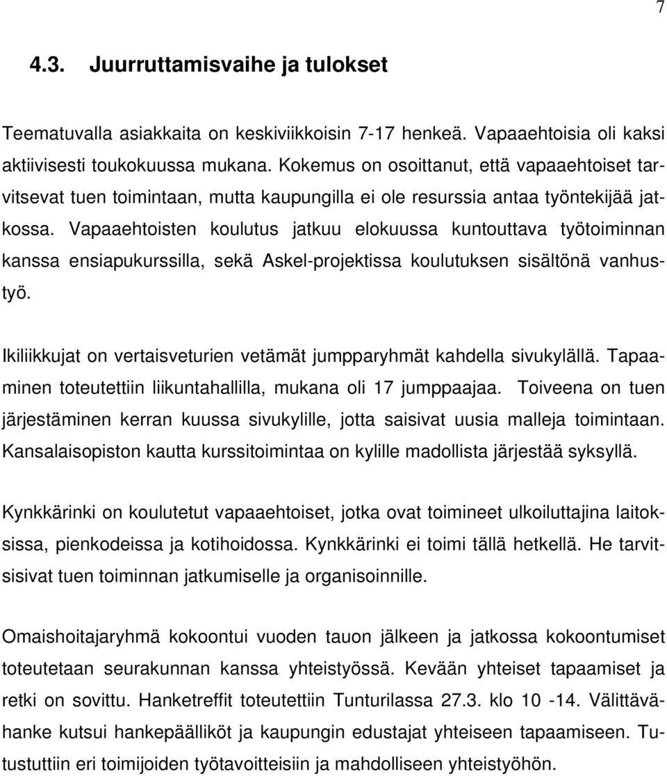 Vapaaehtoisten koulutus jatkuu elokuussa kuntouttava työtoiminnan kanssa ensiapukurssilla, sekä Askel-projektissa koulutuksen sisältönä vanhustyö.