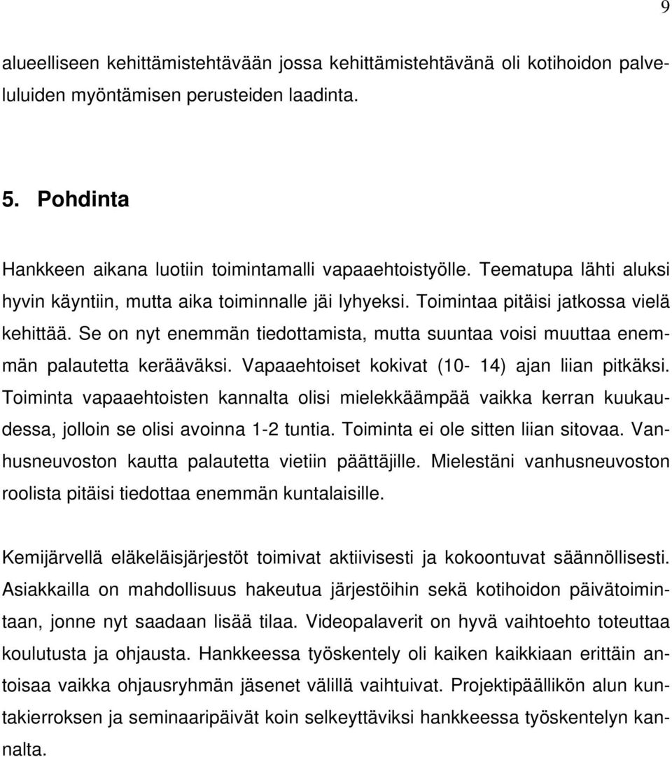 Se on nyt enemmän tiedottamista, mutta suuntaa voisi muuttaa enemmän palautetta kerääväksi. Vapaaehtoiset kokivat (10-14) ajan liian pitkäksi.